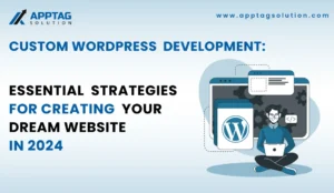 Read more about the article Custom WordPress Development: Essential Strategies For Creating Your Dream Website In 2024